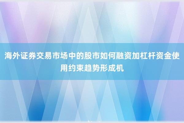 海外证券交易市场中的股市如何融资加杠杆资金使用约束趋势形成机