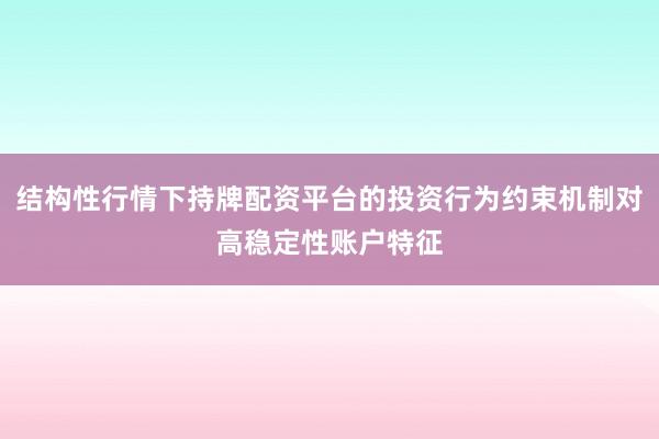 结构性行情下持牌配资平台的投资行为约束机制对高稳定性账户特征